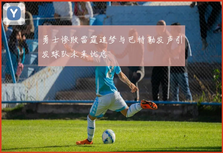 勇士惨败雷霆追梦与巴特勒发声引发球队未来忧虑