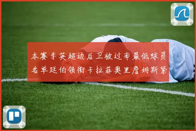 本赛季英超边后卫被过率最低球员名单廷伯领衔卡拉菲奥里詹姆斯紧随其后